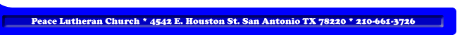 Peace Lutheran Church 4542 East Houston San Antonio Texas 78220 Phone Number 210-661-3726